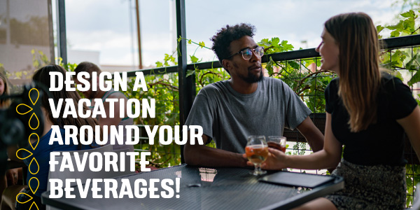 Design a Vacation Around Your Favorite Beverages!